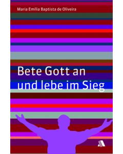 Bete Gott an und lebe im Sieg