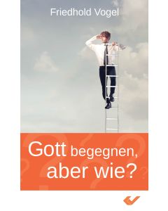 Gott begegnen, aber wie?