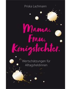 Mama. Frau. Königstochter.